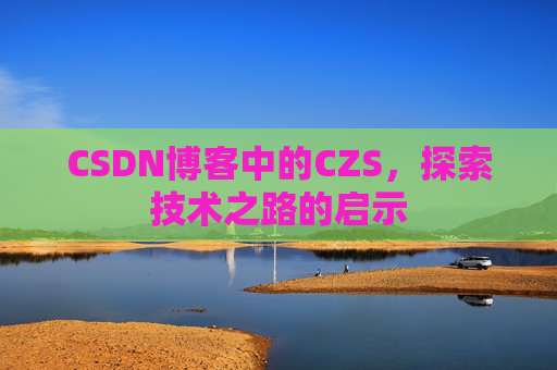 CSDN博客中的CZS，探索技术之路的启示